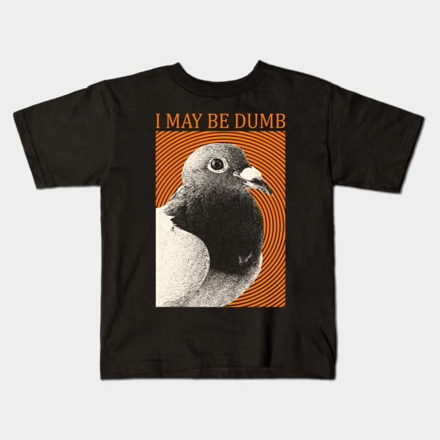 I May Be Dumb Pigeon Kids T-Shirt by giovanniiiii